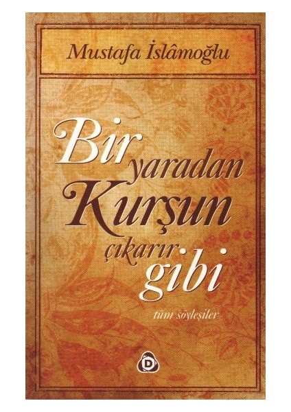Bir Yaradan Kurşun Çıkarır Gibi / Tüm Söyleşiler