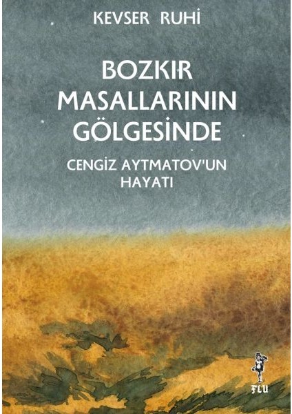 Bozkır Masallarının Gölgesinde – Cengiz Aytmatov’un Hayatı