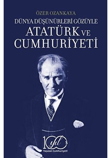 Dünya Düşünürleri Gözüyle Atatürk ve Cumhuriyeti