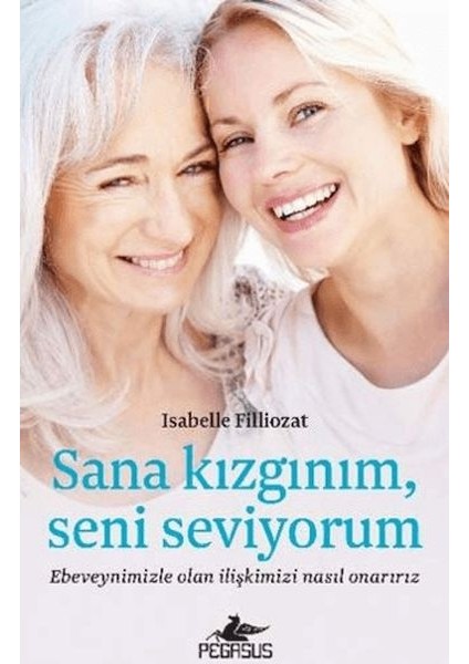 Sana Kızgınım Seni Seviyorum: Ebeveynimizle Olan Ilişkimizi Nasıl Onarırız