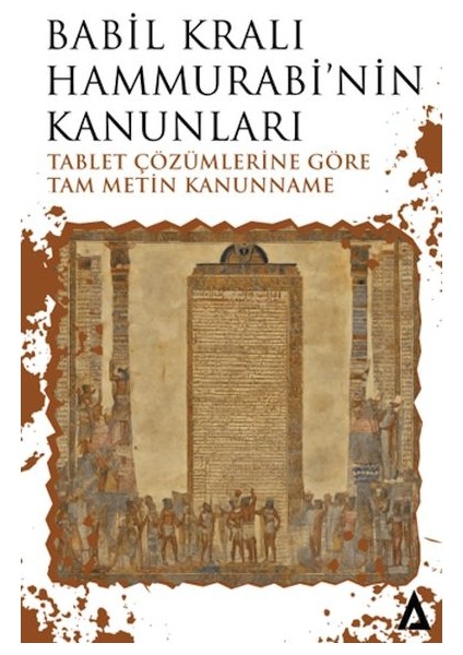 Babil Kralı Hammurabi’nin Kanunları - Tablet Çözümlerine Göre Tam Metin Kanunname