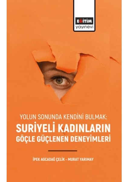 Yolun Sonunda Kendini Bulmak: Suriyeli Kadınların Göçle Güçlenen Deneyimleri”