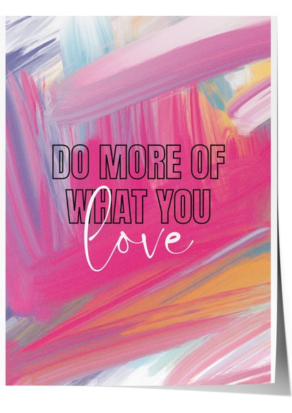 Çerçevesiz Poster, Do More Of What You Love Yazısı, Renkli Fırça Efektleri Poster No: 107632