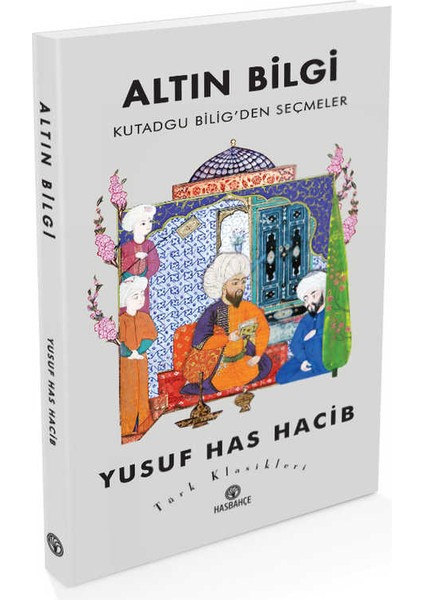 Altın Bilgi Kutadgu Bilig'den Seçmeler Yusuf Has Hacib