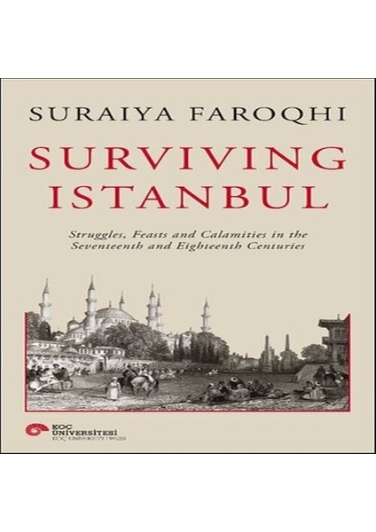 Surviving Istanbul - Struggles, Feasts And Calamities In The Seventeenth And Eighteenh Cen