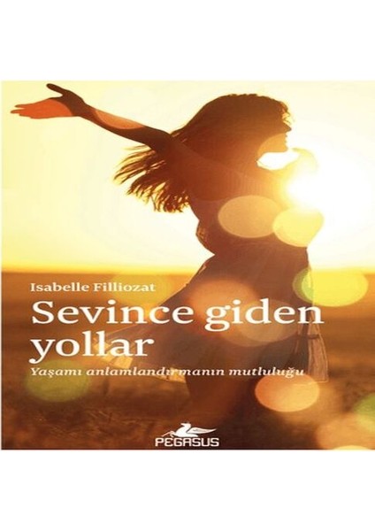 Sevince Giden Yollar: Yaşamı Anlamlandırmanın Mutluluğu