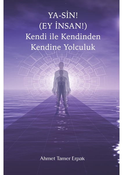 Ya-Sin! (Ey Insan!) Kendi ile Kendinden Kendine Yolculuk