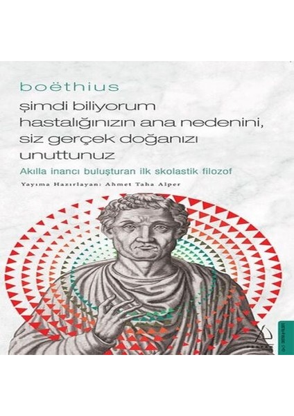 Boethius - Şimdi Biliyorum Hastalığınızın Ana Nedenini, Siz Gerçek Doğanızı Unuttunuz