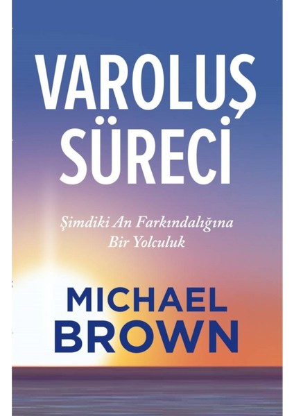 Varoluş Süreci: Şimdiki An Farkındalığına Bir Yolculuk - Michael Brown | Öne Çıkanlar modelleri