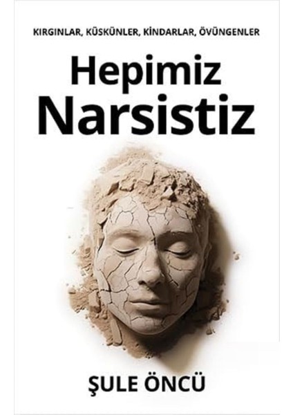 Hepimiz Narsistiz: Kırgınlar, Küskünler, Kindarlar, Övüngenler - Şule Öncü | Öne Çıkanlar