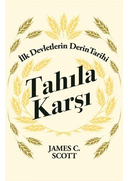 Tahıla Karşı: Ilk Devletlerin Derin Tarihi - James C. Scott | Öne Çıkanlar fiyatları