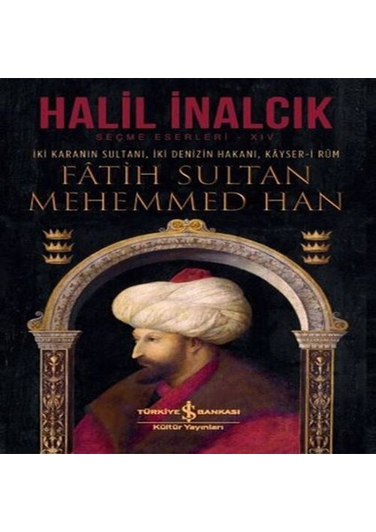 Iki Karanın Sultanı Iki Denizin Hakanı Kayser-I Rum - Fatih Sultan Mehemmed Han - Ciltli