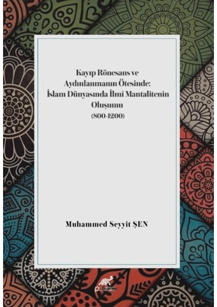 Kayıp Rönesans ve Aydınlanmanın Ötesinde: Islam Dünyasında Ilmi Mantalitenin Oluşumu (800-1200)