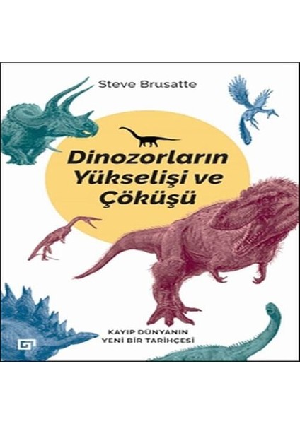 Dinozorların Yükselişi ve Çöküşü - Kayıp Dünya'nın Yeni Bir Tarihçesi