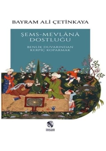 Şems-Mevlana Dostluğu - Benlik Duvarından Kerpiç Koparmak