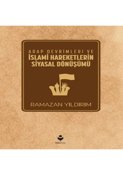 Arap Devrimleri ve Islami Hareketlerin Siyasal Dönüşümü