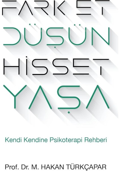 Fark Et Düşün Hisset Yaşa - Prof.dr. M. Hakan Türkçapar | Popüler Kitaplar