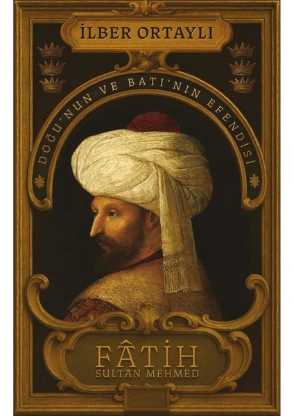 Fatih Sultan Mehmed: Doğu’nun ve Batı’nın Efendisi - Ilber Ortaylı | Popüler Kitaplar