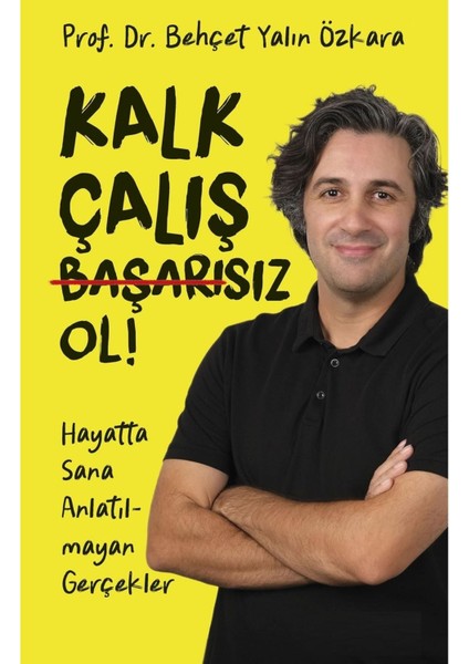 Kalk, Çalış, Başarısız Ol! - Prof. Dr. Behçet Yalın Özkara | Popüler Kitaplar