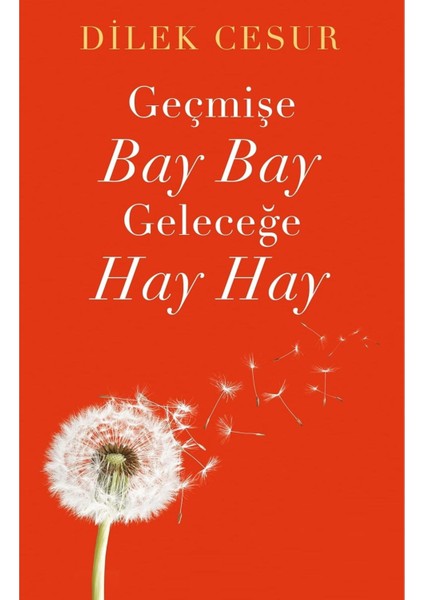 Geçmişe Bay Bay, Geleceğe Hay Hay - Dilek Cesur | Popüler Kitaplar