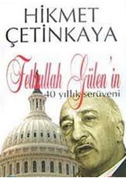 Fethullah Gülenin 40 Yıllık Serüveni - Hikmet Çetinkaya