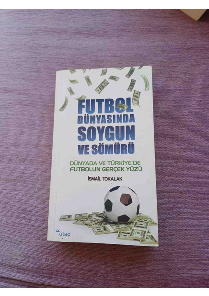 ⚽futbol Dunyasında Soygun ve Somuru.dünyada ve Türkiye'de Futbolun Gerçek Yüzü 2015 Basim 472 Sayfa Ismail Tokalak Cok Kucuk Sararmalar Harici Cok Temiz Durumdadir