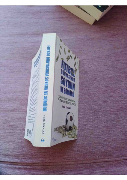 ⚽futbol Dunyasında Soygun ve Somuru.dünyada ve Türkiye'de Futbolun Gerçek Yüzü 2015 Basim 472 Sayfa Ismail Tokalak Cok Kucuk Sararmalar Harici Cok Temiz Durumdadir fiyatları