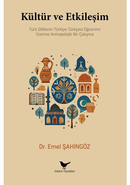 Kültür ve Etkileşim: Türk Dillilerin Türkiye Türkçesi Öğrenimi - Emel Şahingöz - Günce Yayınları