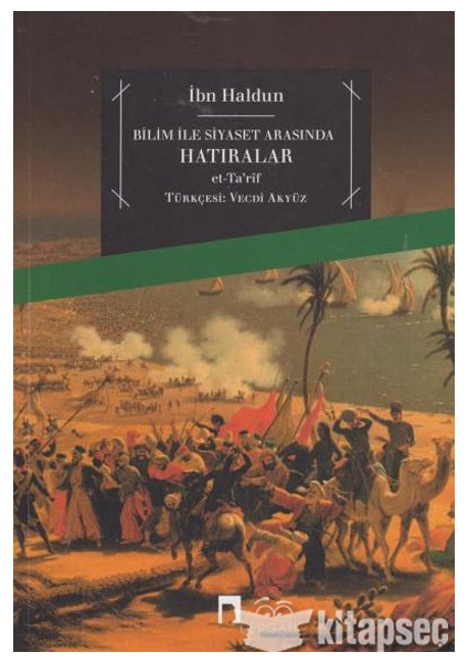 Bilim ve Siyaset Arasında Hatıralar; Et-Ta'rîf Bi-Ibn Haldun ve Rıhletuhu Garben ve Şarkan