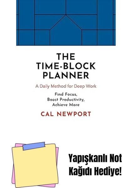 The Time-Block Planner: A Daily Method For Deep Work + Yapışkanlı Not Kağıdı