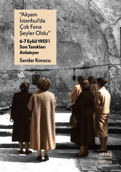 “akşam Istanbul’da Çok Fena Şeyler Oldu” – 6-7 Eylül 1955’I Son Tanıkları Anlatıyor