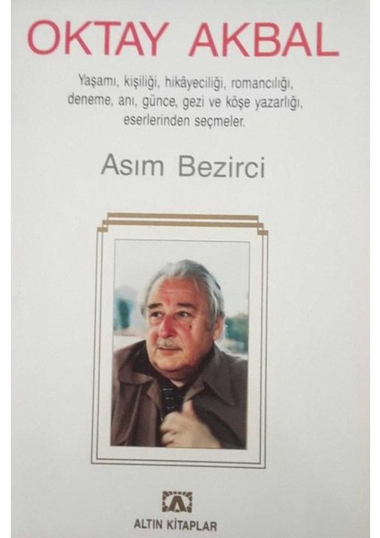 Oktay Akbal : Yaşamı, Kişiliği, Hikayeciliği, Romancılığı, Deneme, Anı, Günce, Gezi ve Köşe Yazarlığı, Eserlerinden Seçmeler