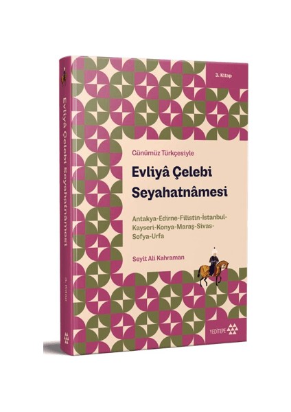 Günümüz Türkçesiyle: Evliya Çelebi Seyahatnamesi 3. Kitap Antakya-Edirne-Filistin-Istanbul-Kayseri-Konya- Maraş-Sivas-Sofya-Urfa Evliya Çelebi