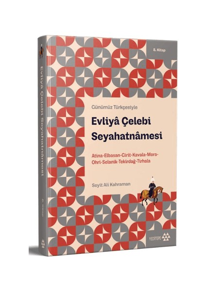 Günümüz Türkçesiyle: Evliya Çelebi Seyahatnamesi 8. Kitap Atina-Elbistan-Girit-Kavala-Mora-Ohri-Selanik-Tekirdağ-Tırhala