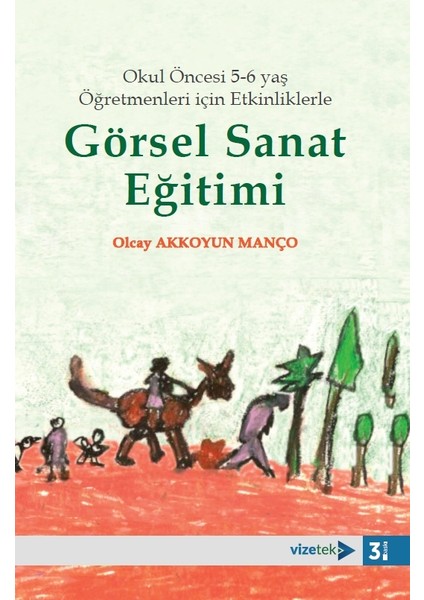 Okul Öncesi 5-6 Yaş Öğretmenleri İçin Etkinliklerle Görsel Sanat Eğitimi - Olcay Akkoyun Manço
