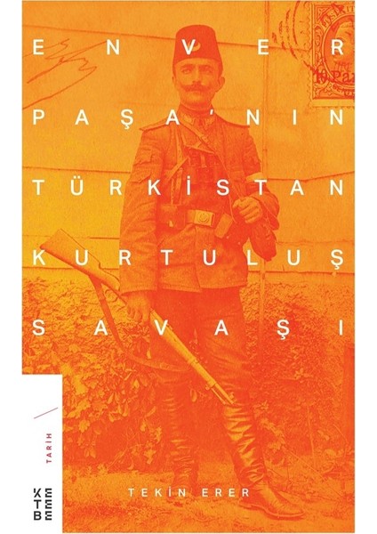 Enver Paşa’nın Türkistan Kurtuluş Savaşı - Tekin Erer