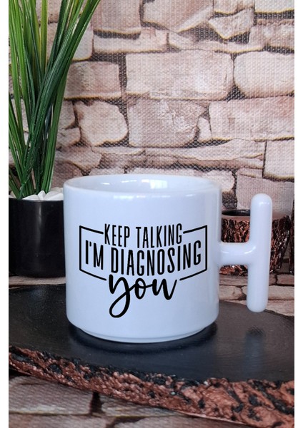 Keep Talking I'm Diagnosing You Kendini Gözlem Hediyelik Baskılı T Kulplu Latte Fincanı Kupa Bardak