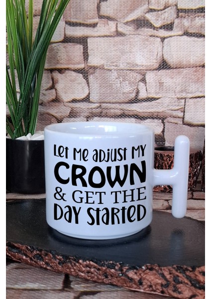 Let Me Adjust My Crown, Start The Day Komik Hediyelik Baskılı T Kulplu Latte Fincanı Kupa Bardak