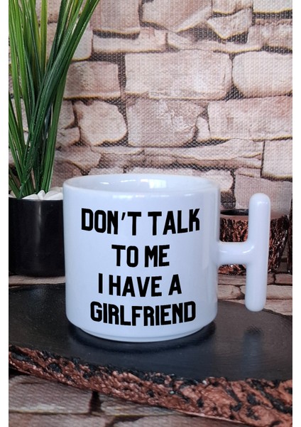 Don't Talk To Me I Have A Girlfriend Sevgili Hediye Baskılıt Kulplu Latte Fincanı Kupa Bardak