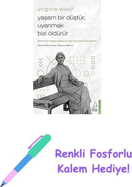 Virginia Woolf - Yaşam Bir Düştür, Uyanmak Bizi Öldürür: Bitimsiz Bir Neşeyle Çökkünlük Arasında Duyarlılık ve Aykırılık + Renkli Fosforlu Kalem