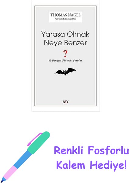 Yarasa Olmak Neye Benzer ?: ve Benzeri Ölümcül Sorular + Renkli Fosforlu Kalem