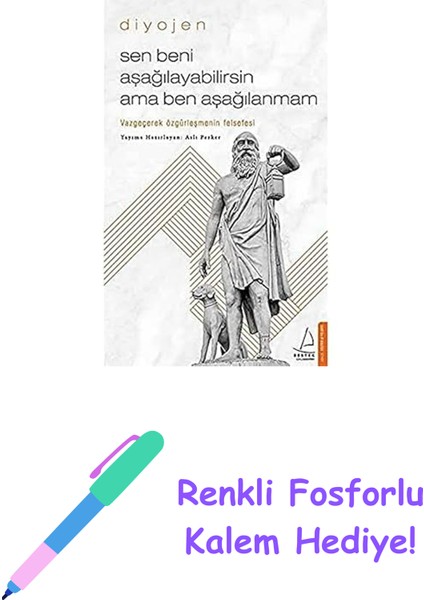 Sen Beni Aşağılayabilirsin Ama Ben Aşağılanmam - Diyojen: Vazgeçerek Özgürleşmenin Felsefesi + Renkli Fosforlu Kalem