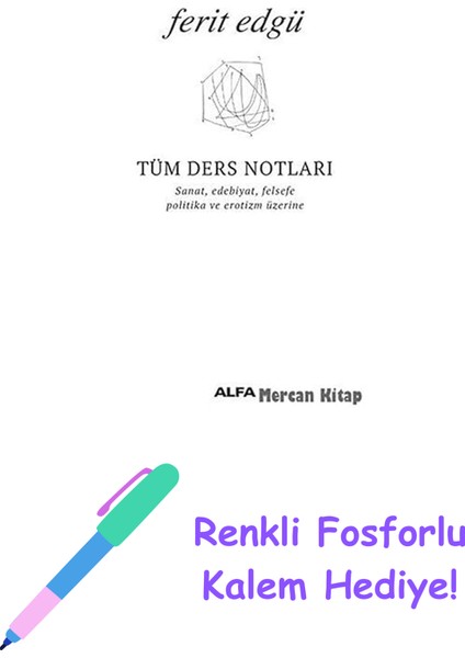 Tüm Ders Notları: Sanat , Edebiyat , Felsefe , Politika ve Erotizm Üzerine + Renkli Fosforlu Kalem