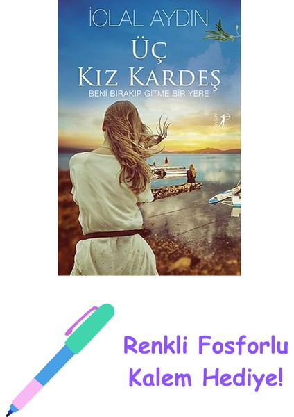 Üç Kız Kardeş (Ciltli): Beni Bırakıp Gitme Bir Yere + Renkli Fosforlu Kalem