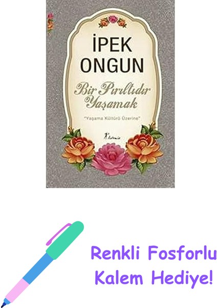 Bir Pırıltıdır Yaşamak: Yaşama Kültürü Üzerine + Renkli Fosforlu Kalem