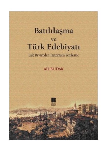 Batılılaşma ve Türk Edebiyatı-Lale Devri'nden Tanzimat'a Yenileşme