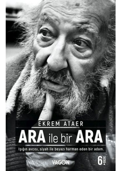 Ara Ile Bir Ara - Işığın Avcısı Siyah Ile Beyazı Harman Eden Bir Adam