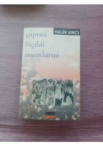 Halûk Kırci'nin "çapraz Biçildi Isyanlarım" Adlı Romanı, Güçlü Anlatımıyla Derin Temaları Işliyor. Capraz Bıcıldı Isyanlarım Haluk Kirci Burak Yayinlari 2003 Basim 288 Sayfa