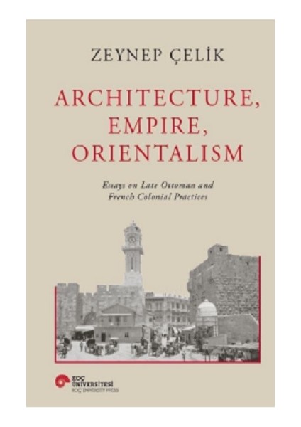 Alfa Kalem+ Architecture Empire Orientalism (Ciltli) (Zeynep Çelik) Yeni Tarih Koç Üni Kitap fırsatları
