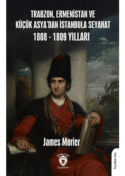 Trabzon, Ermenistan ve Küçük Asya’dan Istanbula Seyahat 1808 - 1809 Yılları